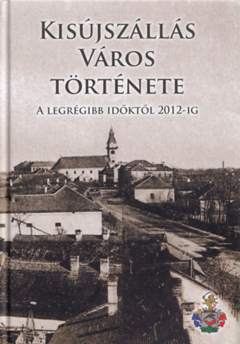 Dr. T�th Albert  (f�szerk.) - Kis�jsz�ll�s v�ros t�rt�nete a legr�gibb id�kt�l 2012-ig