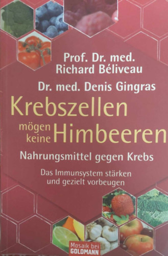 Prof. Dr. med. Richard B�liveau - Dr. med. Denis Gingras - Krebszellen m�gen keine Himbeeren - Nahrungsmittel gegen Krebs (Eg�szs�ges t�pl�lkoz�s a r�k ellen - n�met nyelv�)
