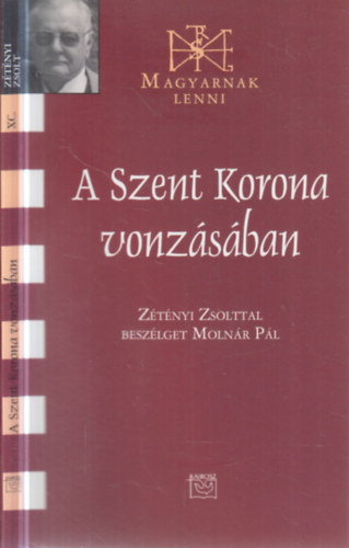 Molnár Pál - a Szent Korona vonzásában (dedikált)- Zétényi Zsolttal beszélget Molnár Pál (Magyarnak lenni)