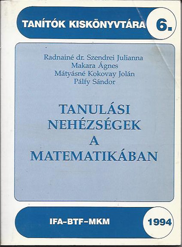 Radnain� Szendrei Julianna; P�lfy S�ndor; Makara �gnes; M�ty�sn� Kokovay Jol�n - Tanul�si neh�zs�gek a matematik�ban - Tan�t�k kisk�nyvt�ra 6.