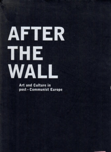 Bojana Peji� David Elliott - After the wall - Art and culture in post-Communist Europe I-II.
