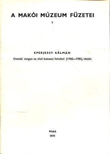 Eperjessy K�lm�n - A Mak�i M�zeum f�zetei 7. - Csan�d megye az els� katonai felv�tel (1782-1785) idej�n