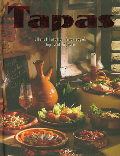 Tapas - Ellenállhatatlan finomságok lépésről lépésre