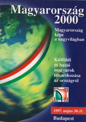 Keszthelyi Gyula  (szerk.) - Magyarorsz�g 2000 -  Magyarorsz�g k�pe a nagyvil�gban 1997. m�jus 30-31. - K�lf�ldi �s hazai magyarok tan�cskoz�s az orsz�gr�l