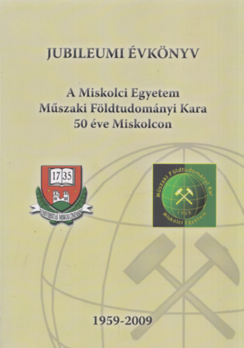 A Miskolci Egyetem Mszaki Fldtudomnyi Kara 50 ve Miskolcon (Jubileumi vknyv 1959-2009)