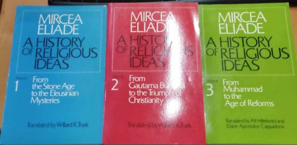 Mircea Eliade - A History of Religious Ideas 1-3.: 1: From the Stone Age to the Eleusinian Mysteries + 2: From Gautama Buddha to the Triumph of Christianity + 3: From Muhammad to the Age of Reforms