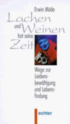 Erwin M�de - Lachen und Weinen hat seine Zeit- Wege zur Leidensbew�ltigung und Lebensfindung