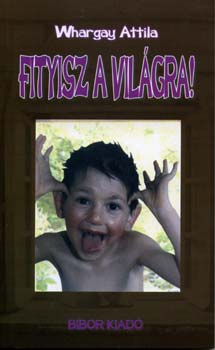 Whargay Attila - Fityisz a vilgra!