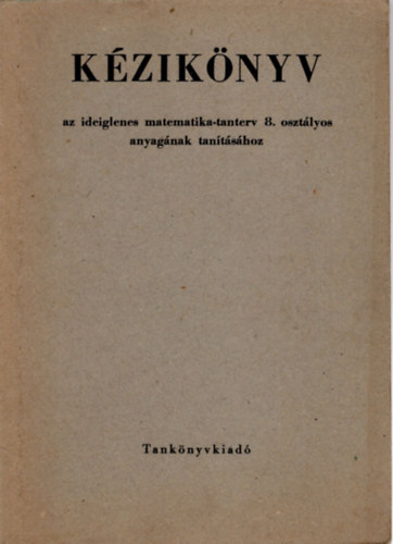 Imrecze Zoltnn, Plfy Sndor Cser Andor - Kziknyv az ideiglenes matematika-tanterv 8. osztlyos anyagnak tantshoz