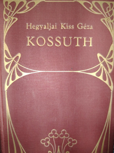 Hegyaljai Kiss G�za - Kossuth. �let- �s jellemrajz. I-II.