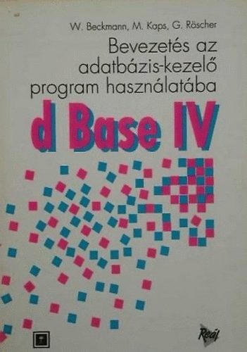 W. Beckmann; M. Kaps; G. Rscher - Bevezets az adatbzis-kezel program hasznlatba - dBase IV.