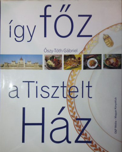 szy-Tth Gbriel - gy fz a Tisztelt Hz - Parlamenti kpviselk kedvencei s elksztsk