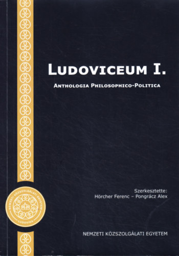 Hörcher Ferenc (Szerk.) Pongrácz Alex (szerk.) - Ludoviceum I. Anthologia Philosophico-Politica: Fejezetek a politikai gondolkodás történetéből
