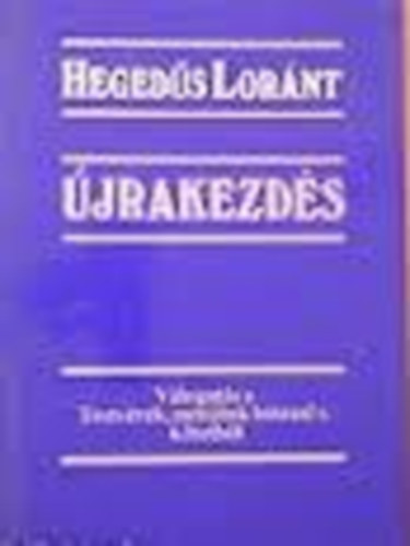Hegedűs Lóránt - Újrakezdés-válogatás Testvérek, menjünk bátran! c.kötetből