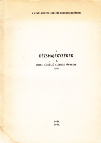 A Heves Megyei Lev�lt�r Forr�skiadv�nyai I/1. : D�zsmajegyz�kek (Heves- �s K�ls�-Szolnok v�rmegye 1548.)