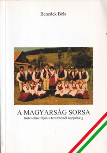 Benedek Bla - A magyarsg sorsa trtnelme tjn a teremtstl napjainkig (dediklt)