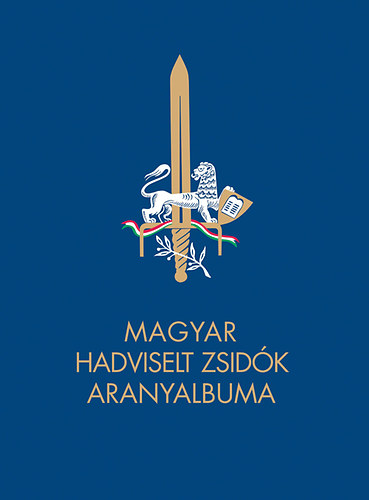 Heged�s M�rton - Magyar hadviselt zsid�k aranyalbuma