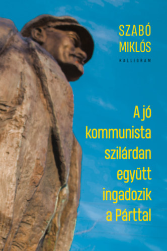 Szab� Mikl�s - A j� kommunista szil�rdan egy�tt ingadozik a P�rttal