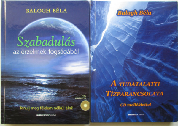 Balogh Béla - Szabadulás az érzelmek fogságából - Tanulj meg félelem nélkül élni + A tudatalatti tízparancsolata
