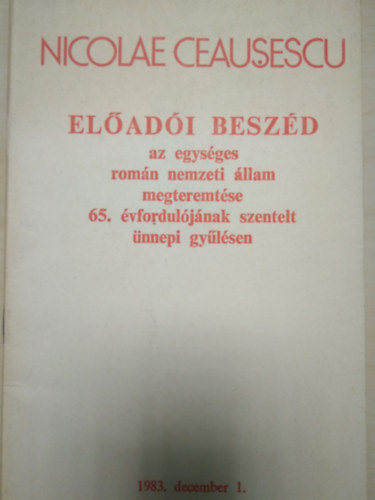 Nicolae Ceausescu - Előadói beszéd az egységes román nemzeti állam megteremtése 65. évfordulójának szentelt ünnepi gyűlésen
