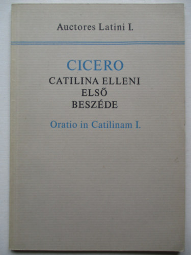 Marcus Tullius Cicero - Catilina elleni els beszde Oratio in Catilinam I.(Auctores Latini I)