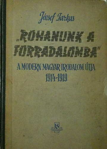 J�zsef Farkas - "Rohanunk a forradalomba" A modern magyar irodalom �tja 1914-1919