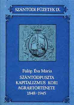 Fülöp Éva Mária - Szántópuszta kapitalizmus kori agrártörténete 1848-1945