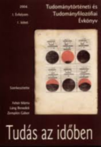 Feh�r M�rta-L�ng Benedek-Zempl�n G�bor  (szerk.) - Tudom�nyt�rt�neti �s tudom�nyfiloz�fiai �vk�nyv - Tud�s az id�ben I. �vfolyam I. k�tet