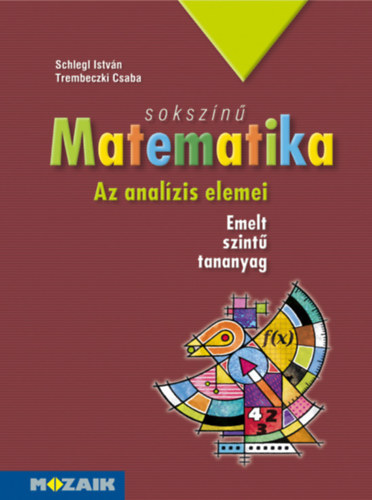 Schlegl Istv�n; Trembeczki Csaba - Soksz�n� matematika - Az anal�zis elemei (tank�nyv 11-12. emelt szint)