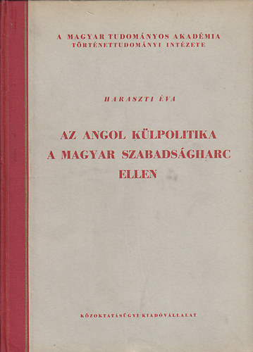 Haraszti Éva - Az angol külpolitika a magyar szabadságharc ellen