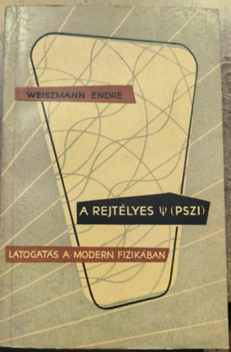Weiszmann Endre - A rejtélyes pszi: Látogatás a modern fizikában