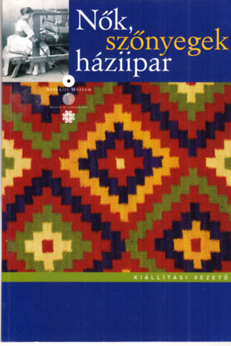 Fülöp Hajnalka; Lackner Mónika - Nők, szőnyegek, háziipar