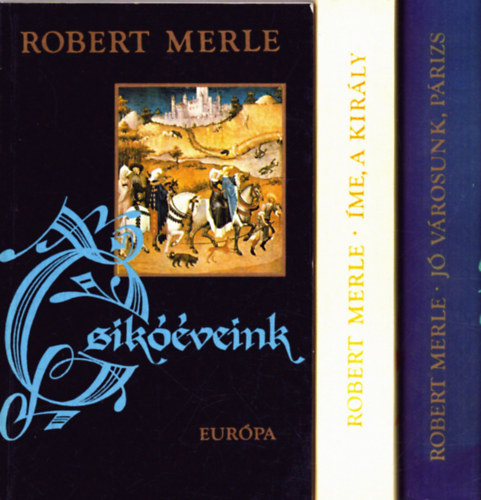 Robert Merle - 3 db Robert Merle k�tet: Csik��veink - J� v�rosunk, P�rizs - �me, a kir�ly!