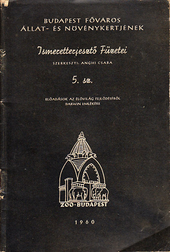 Budapest F�v�ros �llat- �s n�v�nykertj�nek ismeretterjeszt� f�zetei 5. - El�ad�sok az �l�vil�g fejl�d�s�r�l Darwin eml�k�re