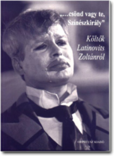 "...cs�nd vagy te, Sz�n�szkir�ly" K�lt�k Latinovits Zolt�nr�l