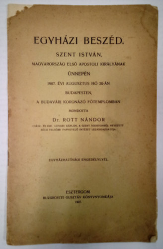Dr. Rott Nndor - Egyhzi beszd - Szent Istvn Magyarorszg els apostoli kirlynak nnepn 1907. vi augusztus h 20-n Budapesten.