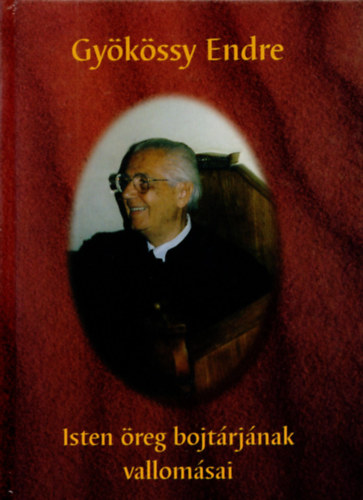 Dr. Gy�k�ssy Endre - Isten �reg bojt�rj�nak vallom�sai