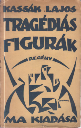 Kassák Lajos - Tragédiás figurák (A címlap és a szerző arcképe Bortnyik Sándor linoleum-metszete)