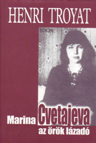 Troyat Henri - Marina Cvetajeva, az örök lázadó