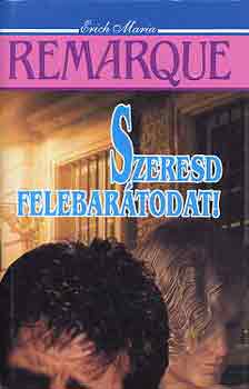 Erich Maria Remarque - Szeresd felebar�todat!