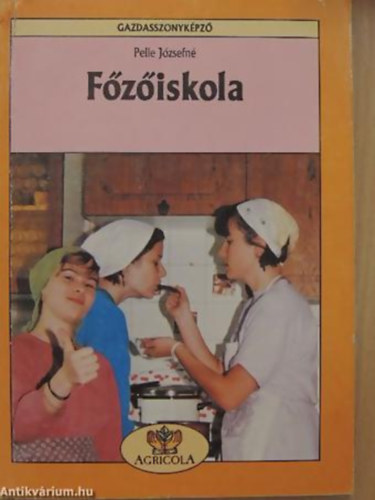 SZERZŐ Pelle Józsefné SZERKESZTŐ Dr. Lelkes Lajos - Főzőiskola - Gazdasszonyképző
