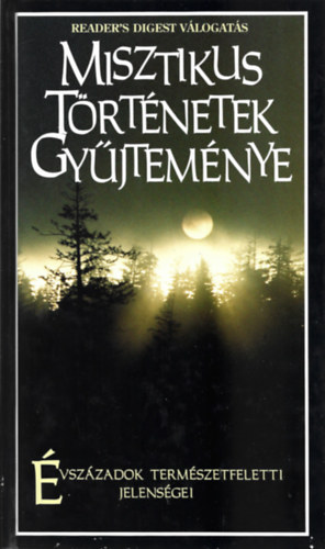 Misztikus t�rt�netek gy�jtem�nye - �vsz�zadok term�szetfeletti jelens�gei (Reader's Digest)