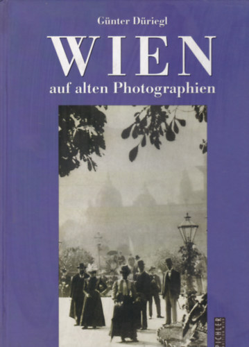 Gnter Driegl - Wien - auf alten Photographien (Bcs rgi fnykpeken - nmet nyelv)