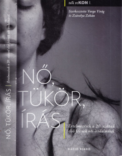 Varga Vir�g �s Zs�volya Zolt�n : (szerk.) - N�, t�k�r, �r�s - �rtelmez�sek a 20. sz�zad els� fel�nek n�i irodalm�r�l