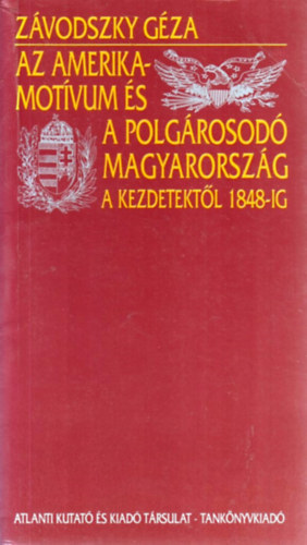 Zvodszky Gza - Az amerika-motvum s a polgrosod Magyarorszg a kezdetektl 1848-ig