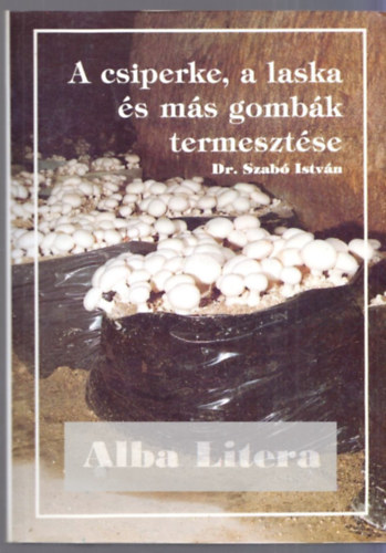 Dr. Szab� Istv�n - A csiperke, a laska �s m�s gomb�k termeszt�se