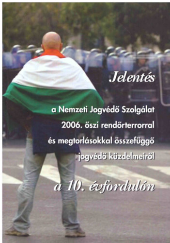Varga Domokos Gyrgy  (szerk.) - Jelents a Nemzeti Jogvd Szolglat 2006. szi rendrterrorral s megtorlsokkal sszefgg jogvd kzdelmeirl a 10. vforduln