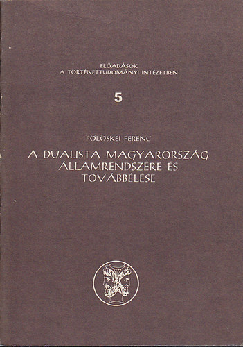 Plskei Ferenc - A dualista magyarorszg llamrendszere s tovbblse