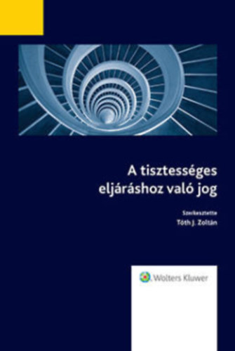 Tóth J. Zoltán (szerk.) - A tisztességes eljáráshoz való jog