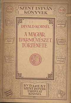 Divald Korn�l - A magyar iparm�v�szet t�rt�nete (Szent Istv�n k�nyvek)